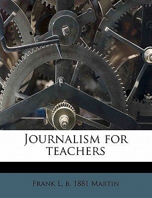 Journalism for Teachers by Martin, Frank L. B. 1881