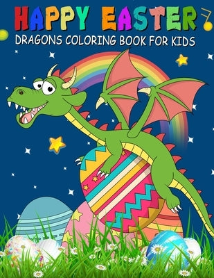 Happy Easter Dragons Coloring Book for Kids: A Collection of Fun, Easy, and Simple Cute Dragons and Easter Eggs Colouring Pages for Toddlers & Prescho by Publishing, Saving99