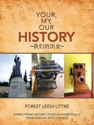 Your, My, Our History: Names from History Listed Alphabetically from English into Chinese by Littke, Forest Leigh
