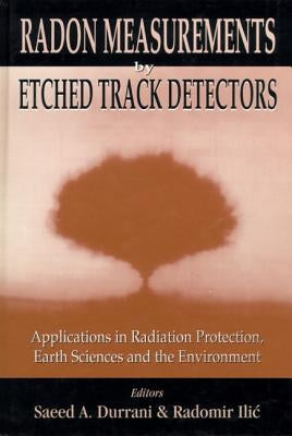 Radon Measurements by Etched Track Detectors - Applications in Radiation Protection, Earth Sciences by Durrani, Saeed A.