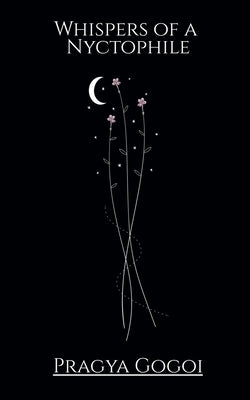 Whispers of a Nyctophile by Gogoi, Pragya