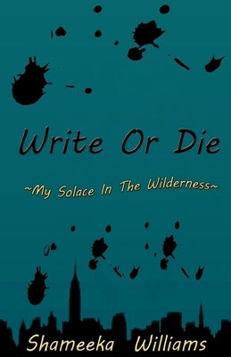 Write Or Die: My Solace In The Wilderness by Williams, Shameeka