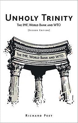 Unholy Trinity: The Imf, World Bank and Wto by Peet, Richard