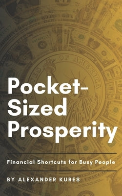 Pocket-Sized Prosperity: Financial Shortcuts for Busy People by Kures, Alexander