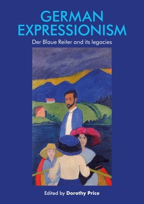 German Expressionism: Der Blaue Reiter and Its Legacies by Price, Dorothy