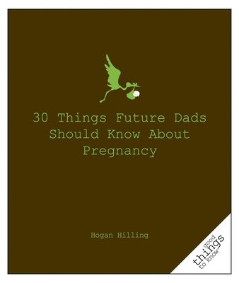 30 Things Future Dads Should Know about P... by Hilling, Hogan