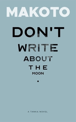 Don't Write About the Moon: A Tanka Novel by Makoto