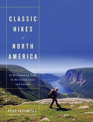 Classic Hikes of North America: 25 Breathtaking Treks in the United States and Canada by Potterfield, Peter
