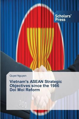 Vietnam's ASEAN Strategic Objectives since the 1986 Doi Moi Reform by Nguyen Quyet