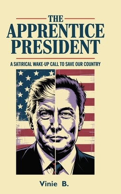 The Apprentice President, A Satirical Wake-Up Call to Save Our Country by Beladja, Vinie