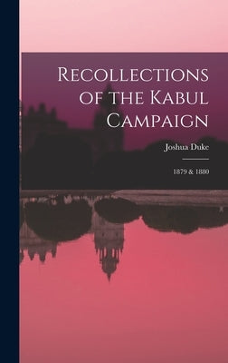 Recollections of the Kabul Campaign: 1879 & 1880 by Duke, Joshua