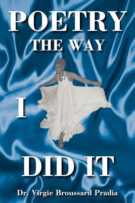 Poetry the Way I Did It by Pradia, Virgie Broussard