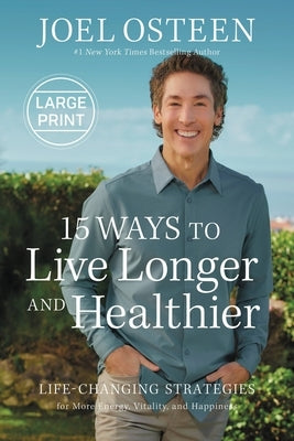 15 Ways to Live Longer and Healthier: Life-Changing Strategies for More Energy, Vitality, and Happiness by Osteen, Joel
