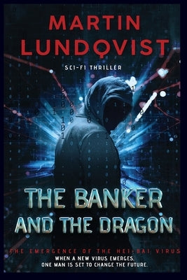 The Banker and the Dragon: The Emergence of the Hei Bai Virus by Lundqvist, Martin