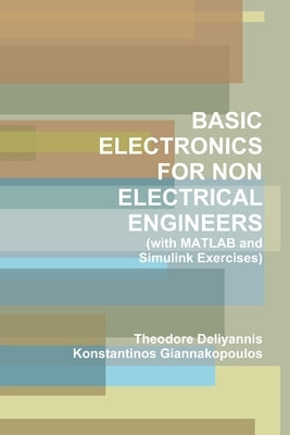 BASIC ELECTRONICS FOR NON ELECTRICAL ENGINEERS (with MATLAB and Simulink Exercises) by Giannakopoulos, Konstantinos