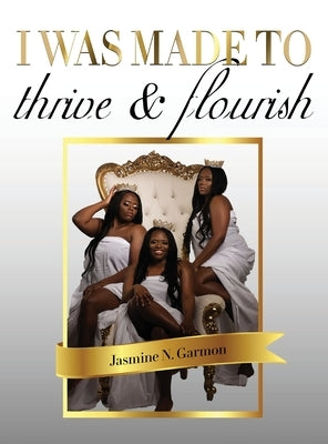 I was made to thrive and flourish by Garmon, Jasmine N.