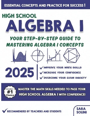 High School Algebra I Made Simple: Your Step-by-Step Guide to Mastering Algebra I Concepts by Solini, Sara