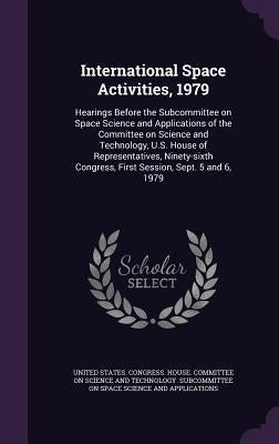 International Space Activities, 1979: Hearings Before the Subcommittee on Space Science and Applications of the Committee on Science and Technology, U by United States Congress House Committe