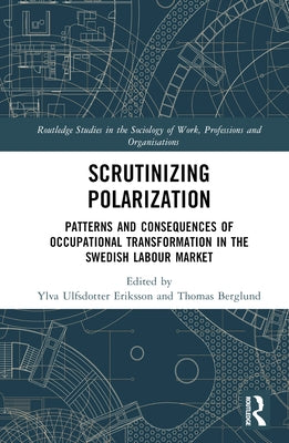 Scrutinising Polarisation: Patterns and Consequences of Occupational Transformation in the Swedish Labour Market by Berglund, Tomas