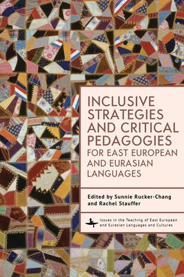 Inclusive Strategies and Critical Pedagogies for East European and Eurasian Languages by Rucker-Chang, Sunnie