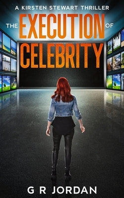 The Execution of Celebrity: A Kirsten Stewart Thriller by Jordan, G. R.