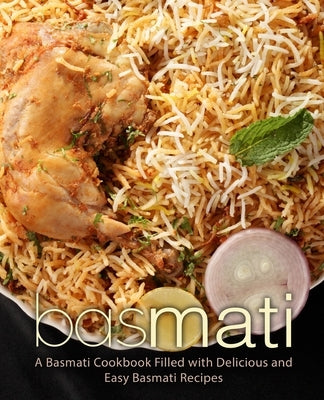 Basmati: A Basmati Cookbook Filled with Delicious and Easy Basmati Recipes (2nd Edition) by Press, Booksumo