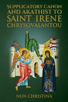 Supplicatory Canon and Akathist To Saint Irene Chrysovalantou by Skoubourdis, Anna