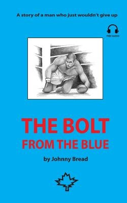 The Bolt from the Blue: A story of a man who just wouldn't give up by Bread, Johnny