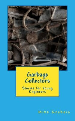 Garbage Collectors: Stories for Young Engineers by Grabois, Mike
