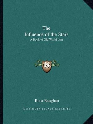 The Influence of the Stars: A Book of Old World Lore by Baughan, Rosa