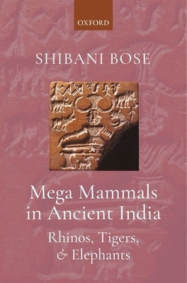 Mega Mammals in Ancient India: Rhinos, Tigers, and Elephants by Bose, Shibani