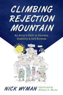 Climbing Rejection Mountain: An Actor's Path to Success, Stability, and Self-Esteem by Wyman, Nick