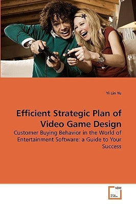 Efficient Strategic Plan of Video Game Design by Yu, Yi Lin
