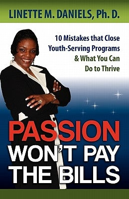 Passion Won't Pay the Bills: 10 Mistakes that Close Youth-Serving Programs & What You Can Do to Thrive by Montae Daniels, Linette
