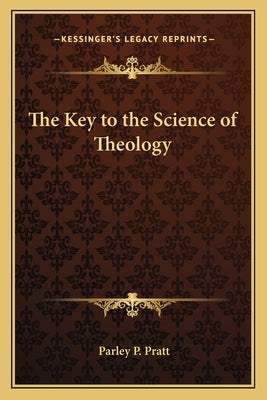 The Key to the Science of Theology by Pratt, Parley P.