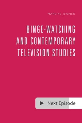 Binge-Watching and Contemporary Television Studies by Jenner, Mareike