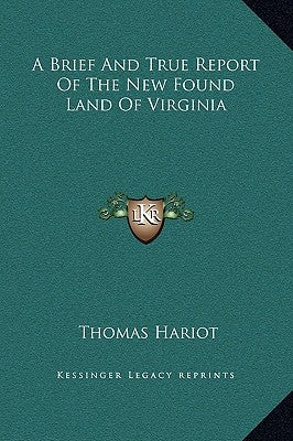 A Brief And True Report Of The New Found Land Of Virginia by Hariot, Thomas