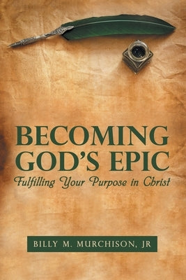Becoming God's Epic: Fulfilling Your Purpose in Christ by Murchison, Billy M., Jr.