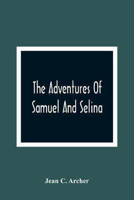 The Adventures Of Samuel And Selina by C. Archer, Jean