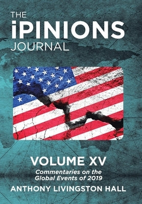 The iPINIONS Journal: Commentaries on the Global Events of 2019-Volume XV by Hall, Anthony Livingston