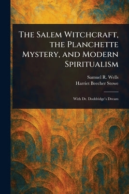 The Salem Witchcraft, the Planchette Mystery, and Modern Spiritualism by Wells, Samuel R. (Samuel Roberts)
