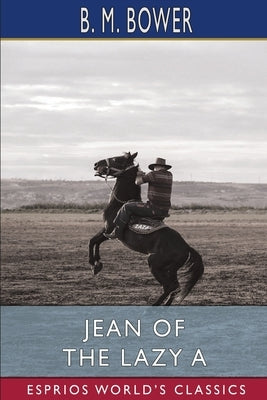 Jean of the Lazy A (Esprios Classics) by Bower, B. M.