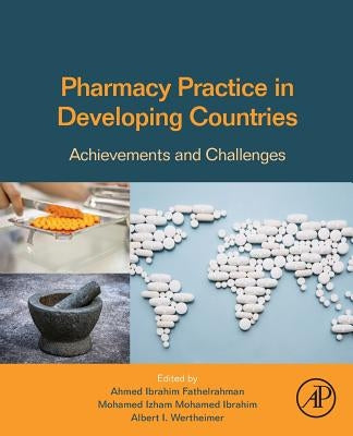Pharmacy Practice in Developing Countries: Achievements and Challenges by Fathelrahman, Ahmed