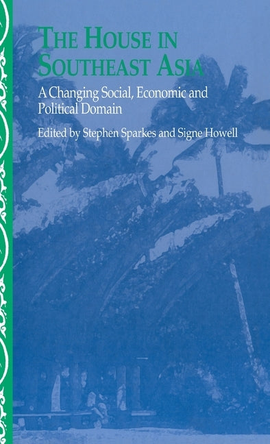The House in Southeast Asia: A Changing Social, Economic and Political Domain by Howell, Signe