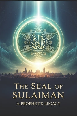 The Seal of Sulaiman: A Prophet's Legacy by Ali, A. A.