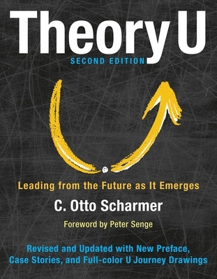 Theory U: Leading from the Future as It Emerges by Scharmer, Otto