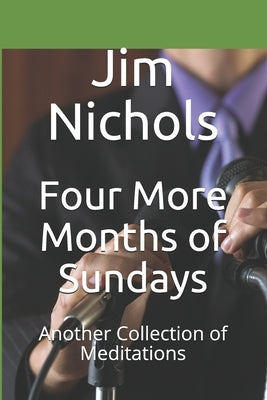 Four More Months of Sundays: Another Collection of Meditations by Nichols, Jim