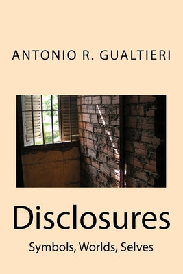 Disclosures: Symbols, Worlds, Selves by Gualtieri, Antonio R.