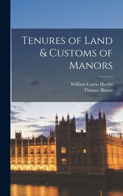 Tenures of Land & Customs of Manors by Hazlitt, William Carew