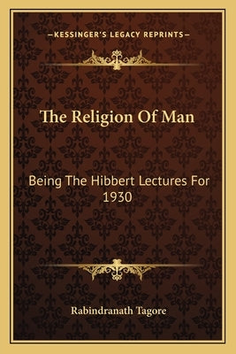 The Religion Of Man: Being The Hibbert Lectures For 1930 by Tagore, Rabindranath
